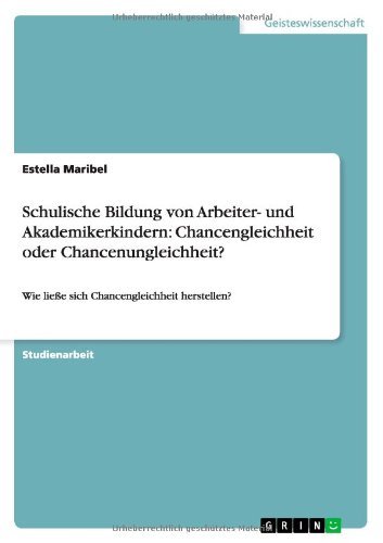 Cover for Estella Maribel · Schulische Bildung Von Arbeiter- Und Akademikerkindern: Chancengleichheit Oder Chancenungleichheit? (Paperback Book) [German edition] (2013)