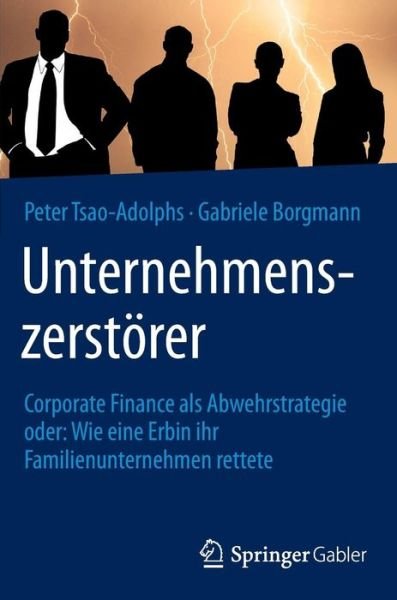 Cover for Peter Tsao-Adolphs · Unternehmenszerstorer: Corporate Finance als Abwehrstrategie oder: Wie eine Erbin ihr Familienunternehmen rettete (Hardcover Book) [1. Aufl. 2016 edition] (2016)