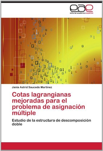 Cover for Jania Astrid Saucedo Martínez · Cotas Lagrangianas Mejoradas Para El Problema De Asignación Múltiple: Estudio De La Estructura De Descomposición Doble (Paperback Book) [Spanish edition] (2012)