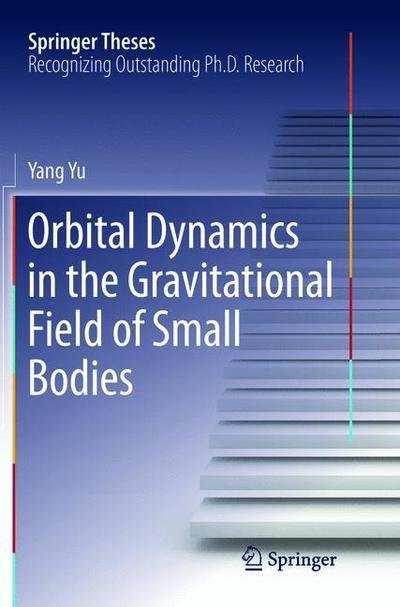 Cover for Yang Yu · Orbital Dynamics in the Gravitational Field of Small Bodies - Springer Theses (Paperback Book) [Softcover reprint of the original 1st ed. 2016 edition] (2018)