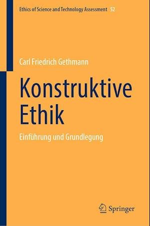 Cover for Carl Friedrich Gethmann · Konstruktive Ethik: Einfuhrung und Grundlegung - Ethics of Science and Technology Assessment (Hardcover Book) [1. Aufl. 2023 edition] (2023)