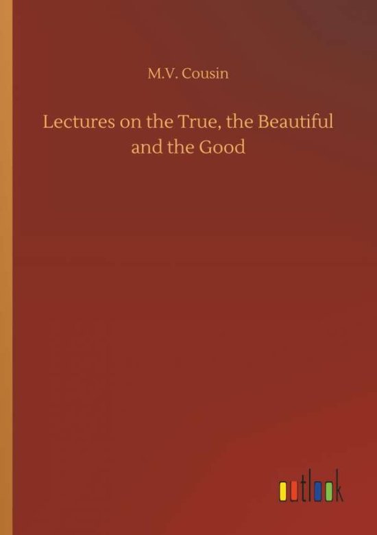 Cover for Cousin · Lectures on the True, the Beauti (Book) (2018)