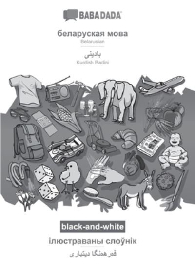 Cover for Babadada Gmbh · BABADADA black-and-white, Belarusian (in cyrillic script) - Kurdish Badini (in arabic script), visual dictionary (in cyrillic script) - visual dictionary (in arabic script): Belarusian (in cyrillic script) - Kurdish Badini (in arabic script), visual dicti (Paperback Book) (2020)