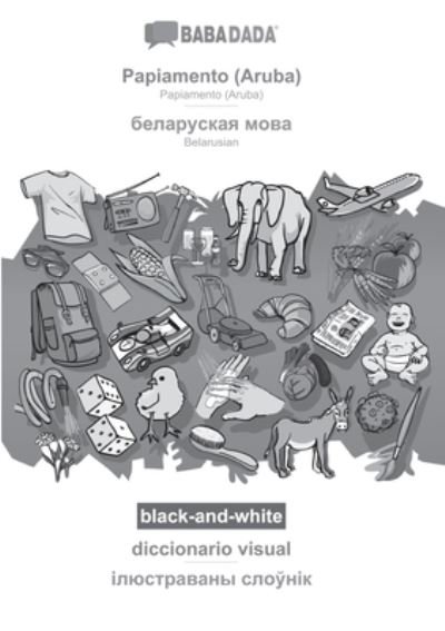 Cover for Babadada Gmbh · BABADADA black-and-white, Papiamento (Aruba) - Belarusian (in cyrillic script), diccionario visual - visual dictionary (in cyrillic script): Papiamento (Aruba) - Belarusian (in cyrillic script), visual dictionary (Paperback Book) (2020)