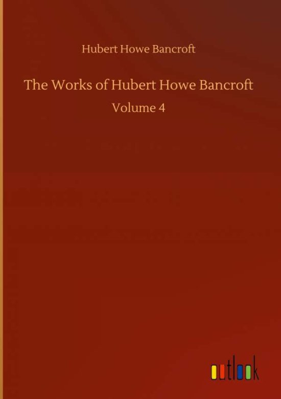 Cover for Hubert Howe Bancroft · The Works of Hubert Howe Bancroft: Volume 4 (Hardcover Book) (2020)