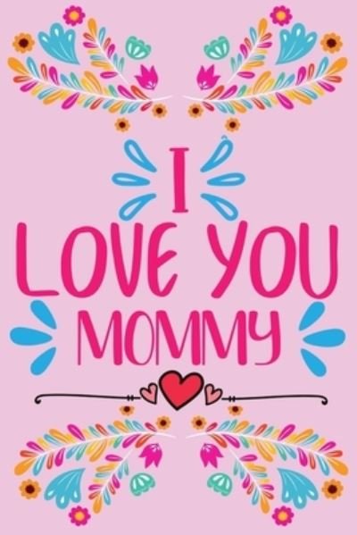 Cover for Stephorie B S · I love you, Mommy - Prompted fill in the blank, quotes and flowers coloring (Paperback Book) (2021)