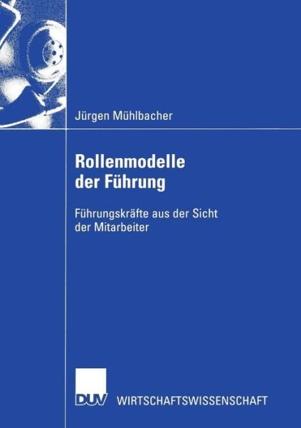 Cover for Jurgen Muhlbacher · Rollenmodelle Der Fuhrung: Fuhrungskrafte Aus Der Sicht Der Mitarbeiter - Wirtschaftswissenschaften (Paperback Book) [2003 edition] (2003)