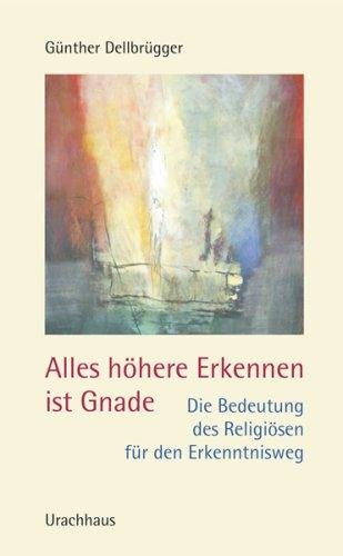 Cover for Gunther Dellbrugger · Alles Hohere Erkennen Ist Gnade: Die Bedeutung Des Religiosen Fur Den Erkenntnis (Book)