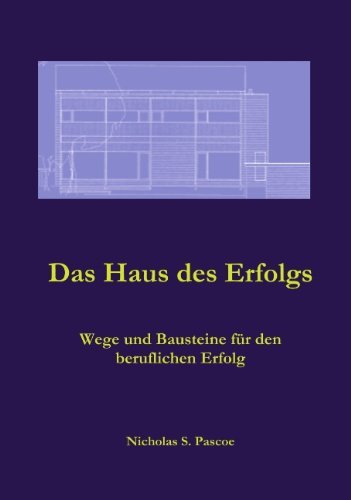 Cover for Nicholas S Pascoe · Das Haus des Erfolgs: Wege und Bausteine fur den beruflichen Erfolg (Paperback Book) [German edition] (2004)