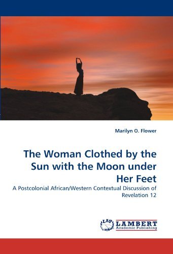 Cover for Marilyn O. Flower · The Woman Clothed by the Sun with the Moon Under Her Feet: a Postcolonial African / Western Contextual Discussion of Revelation 12 (Paperback Book) (2010)