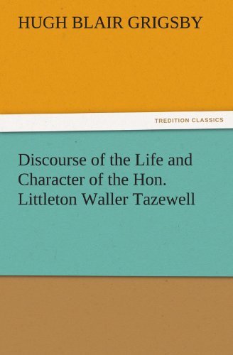 Cover for Hugh Blair Grigsby · Discourse of the Life and Character of the Hon. Littleton Waller Tazewell (Tredition Classics) (Paperback Book) (2011)
