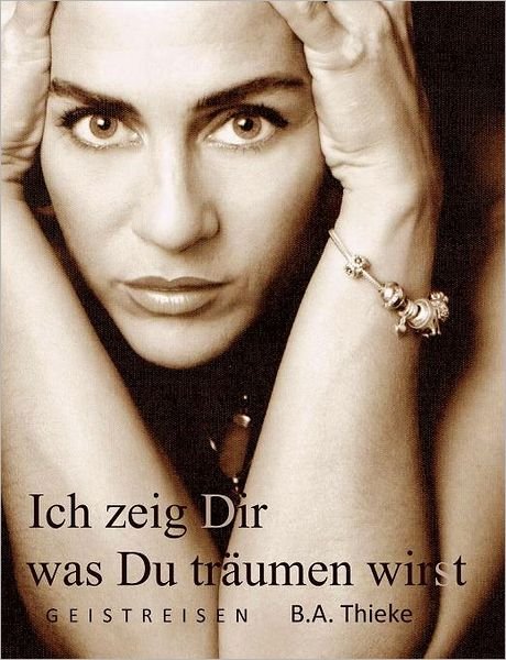 Cover for B. Andrea Thieke · Ich Zeig Dir Was Du Träumen Wirst (Paperback Book) [German edition] (2011)