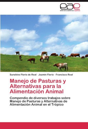 Cover for Francisco Real · Manejo De Pasturas Y Alternativas Para La Alimentación Animal: Compendio De Diversos Trabajos Sobre Manejo De Pasturas Y Alternativas De Alimentación Animal en El Trópico (Paperback Book) [Spanish edition] (2011)