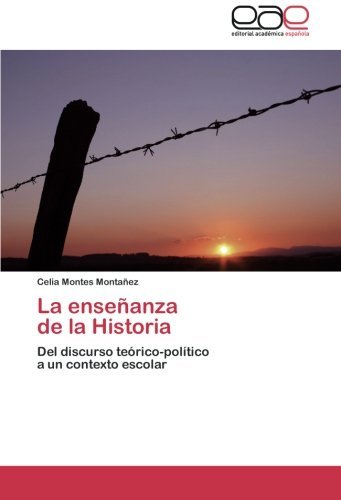 Cover for Celia Montes Montañez · La Enseñanza   De La Historia: Del Discurso Teórico-político   a Un Contexto Escolar (Paperback Book) [Spanish edition] (2012)