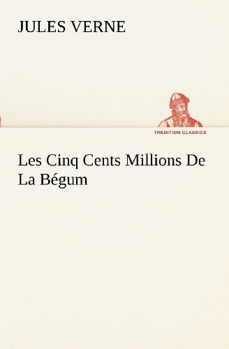 Cover for Jules Verne · Les Cinq Cents Millions De La Bégum (Tredition Classics) (French Edition) (Paperback Book) [French edition] (2012)
