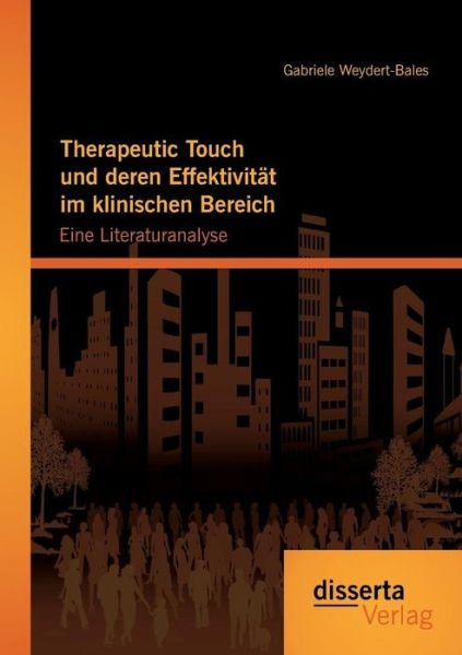 Cover for Gabriele Weydert-bales · Therapeutic Touch Und Deren Effektivitat Im Klinischen Bereich: Eine Literaturanalyse (Paperback Book) [German edition] (2014)