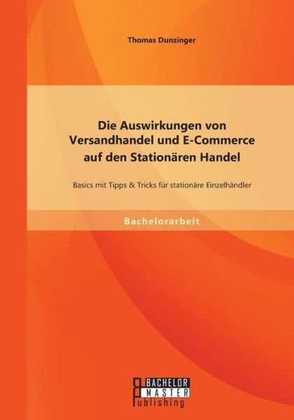 Cover for Thomas Dunzinger · Die Auswirkungen Von Versandhandel Und E-commerce Auf den Stationaren Handel: Basics Mit Tipps &amp; Tricks Fur Stationare Einzelhandler (Paperback Book) [German edition] (2014)