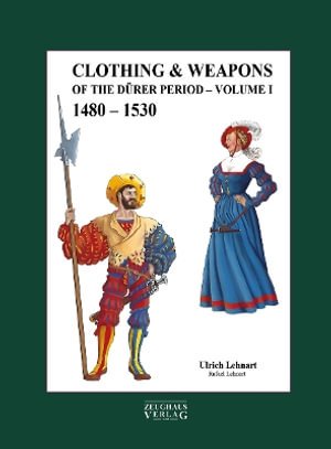 Cover for Ulrich Lehnart · Clothing &amp; Weapons of the Durer Period 1480-1530: Volume I (Hardcover Book) (2025)