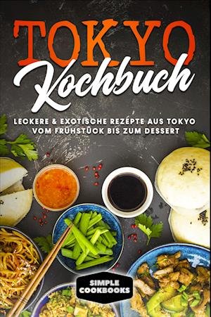 Cover for Simple Cookbooks · Tokyo Kochbuch: Leckere &amp; exotische Rezepte aus Tokyo vom Frühstück bis zum Dessert (Book) (2024)
