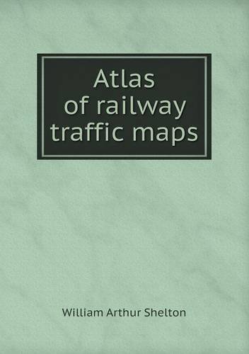 Cover for William Arthur Shelton · Atlas of Railway Traffic Maps (Paperback Book) (2013)
