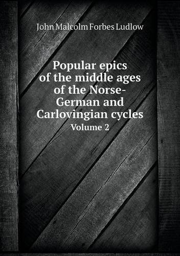 Cover for John Malcolm Forbes Ludlow · Popular Epics of the Middle Ages of the Norse-german and Carlovingian Cycles Volume 2 (Paperback Book) (2013)