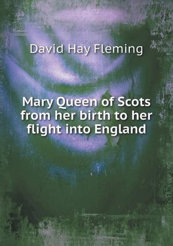 Cover for David Hay Fleming · Mary Queen of Scots from Her Birth to Her Flight into England (Paperback Book) (2013)