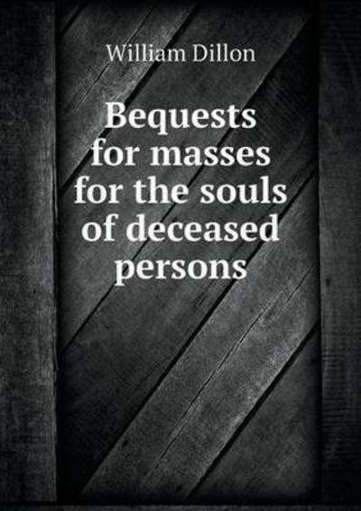 Cover for William Dillon · Bequests for Masses for the Souls of Deceased Persons (Paperback Book) (2015)