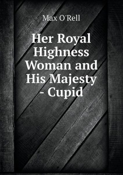 Cover for Max O\'rell · Her Royal Highness Woman and His Majesty - Cupid (Paperback Book) (2015)
