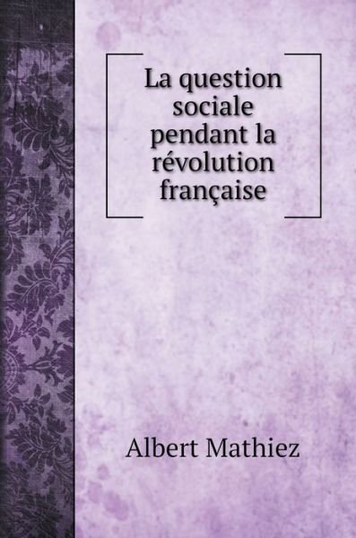 Cover for Albert Mathiez · La question sociale pendant la revolution francaise (Hardcover Book) (2020)