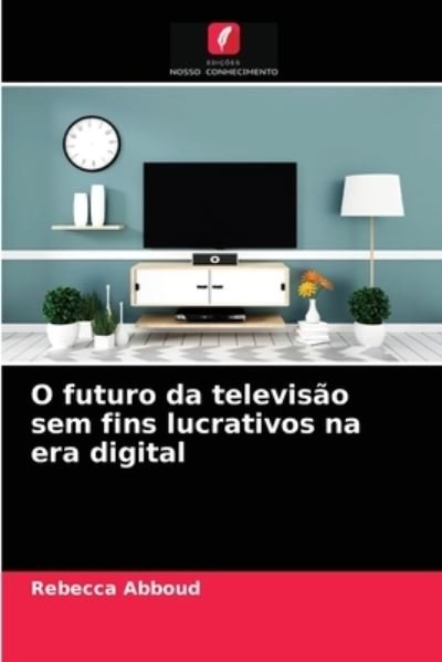 Cover for Rebecca Abboud · O futuro da televisao sem fins lucrativos na era digital (Paperback Book) (2021)