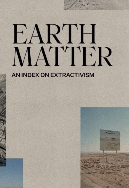 Cover for Xavier Ribas · Earth Matter: An Index on Extractivism (Paperback Book) (2026)
