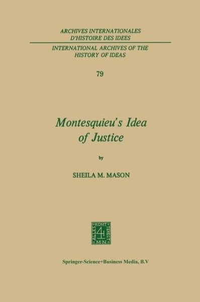 Cover for Sheila Mary Mason · Montesquieu's Idea of Justice - International Archives of the History of Ideas / Archives Internationales d'Histoire des Idees (Hardcover Book) [1975 edition] (1975)