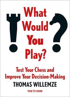 Cover for Thomas Willemze · What Would You Play?: Test Your Chess and Improve Your Decision-Making (Paperback Book) (2024)