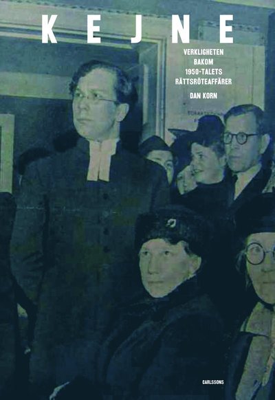 Cover for Dan Korn · Kejne : Verkligheten bakom 1950-talets rättsröteaffär (Hardcover Book) [size S] (2013)