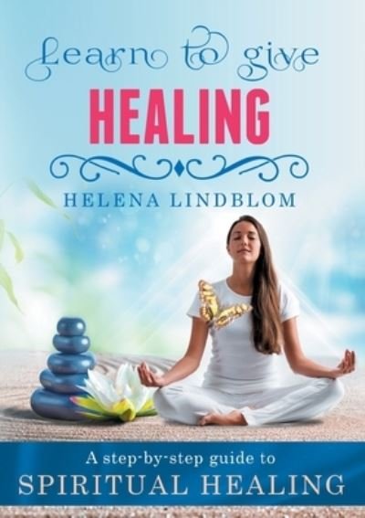 Cover for Helena Lindblom · Learn to give Healing : A step-by-step guide to Spiritual Healing (Book) (2021)