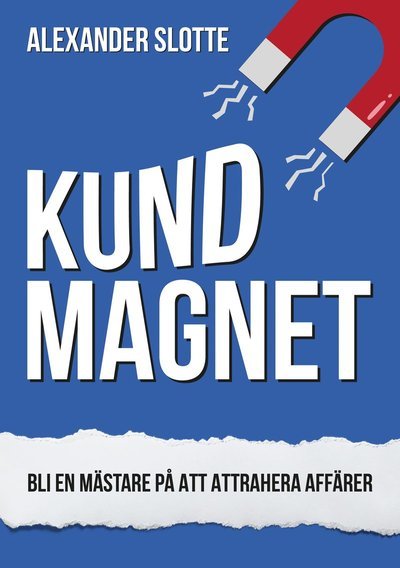 Cover for Alexander Slotte · Kundmagnet : Bli en mästare på att attrahera affärer (Paperback Book) (2024)