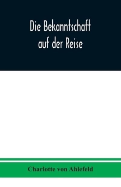Cover for Charlotte Von Ahlefeld · Die Bekanntschaft auf der Reise (Paperback Book) (2020)