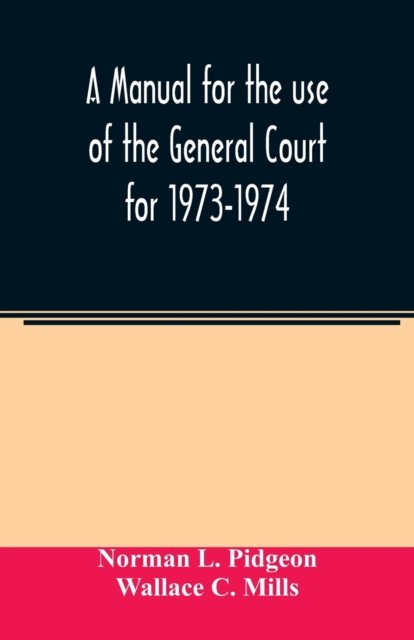 Cover for Norman L Pidgeon · A manual for the use of the General Court for 1973-1974 (Paperback Book) (2020)