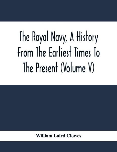 Cover for William Laird Clowes · The Royal Navy, A History From The Earliest Times To The Present (Volume V) (Paperback Book) (2021)