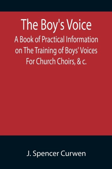 Cover for J Spencer Curwen · The Boy's Voice; A Book of Practical Information on The Training of Boys' Voices For Church Choirs, &amp;c. (Paperback Book) (2022)