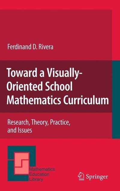 Cover for Ferdinand Rivera · Toward a Visually-Oriented School Mathematics Curriculum: Research, Theory, Practice, and Issues - Mathematics Education Library (Paperback Book) [2011 edition] (2013)