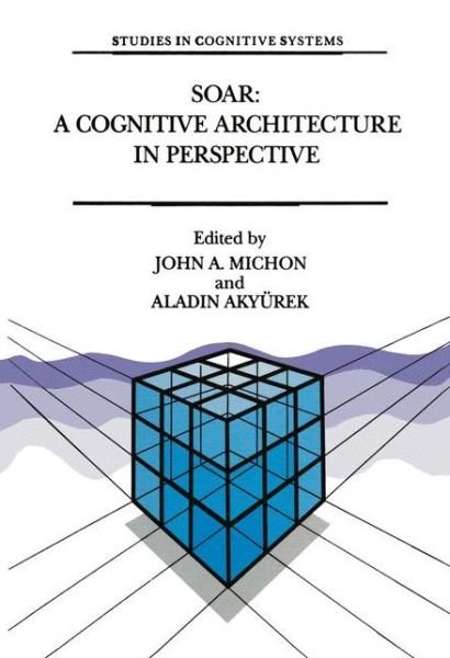 Cover for John a Michon · Soar: A Cognitive Architecture in Perspective: A Tribute to Allen Newell - Studies in Cognitive Systems (Paperback Book) [Softcover reprint of the original 1st ed. 1992 edition] (2012)