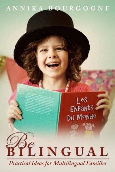 Cover for Annika Bourgogne · Be Bilingual - Practical Ideas for Multilingual Families (Paperback Book) (2013)