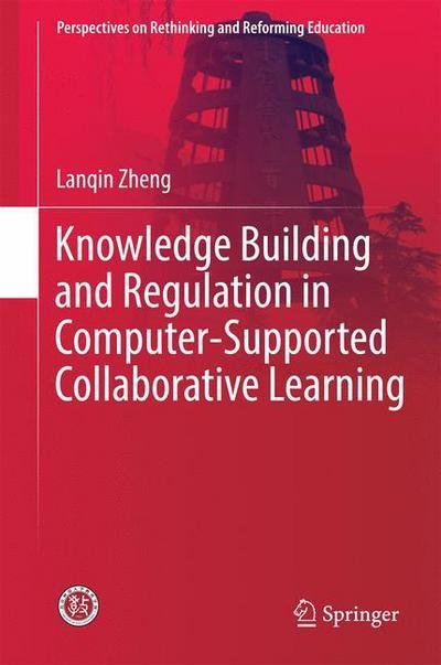 Cover for Lanqin Zheng · Knowledge Building and Regulation in Computer-Supported Collaborative Learning - Perspectives on Rethinking and Reforming Education (Hardcover Book) [1st ed. 2017 edition] (2016)