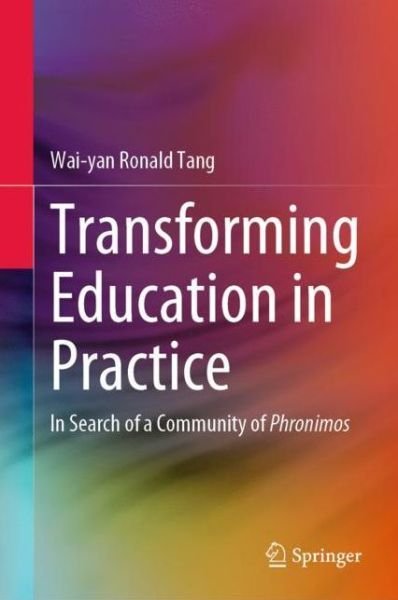 Cover for Wai-yan Ronald Tang · Transforming Education in Practice: In Search of a Community of Phronimos (Hardcover Book) [2021 edition] (2021)