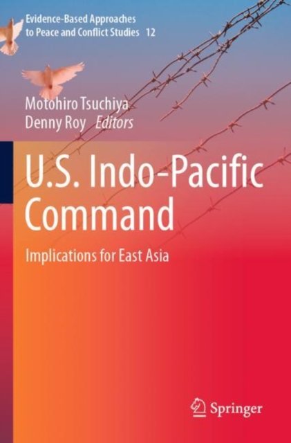 Cover for U.S. Indo-Pacific Command: Implications for East Asia - Evidence-Based Approaches to Peace and Conflict Studies (Paperback Book) [2022 edition] (2023)