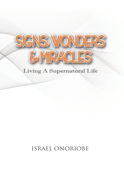 Cover for Israel Onoriobe · Signs, Wonders &amp; Miracles: Living A Supernatural Life (Paperback Book) (2022)
