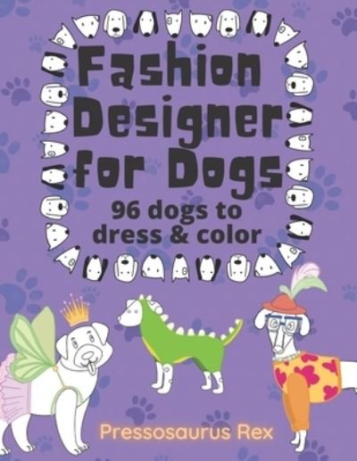 Cover for Pressosaurus Rex · Fashion Designer for Dogs: 96 Dogs to Dress and Color (Paperback Book) (2021)