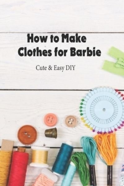 Cover for Katherine Perkins · How to Make Clothes for Barbie (Paperback Book) (2021)