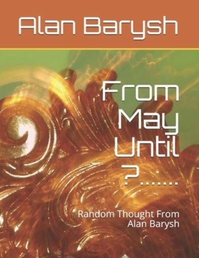 Cover for Alan Barysh · From May Until ?.......: Random Thought From Alan Barysh (Paperback Book) (2021)